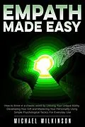 E-Book (epub) Empath Made Easy: How to Thrive in a Chaotic World by Utilizing Your Unique Ability, Developing Your Gift and Mastering Your Personality Using Simple Psychological Tactics for Everyday Use von Michael Wilkinson