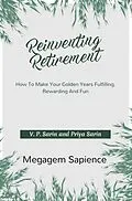 E-Book (epub) Reinventing Retirement: How To Make Your Golden Years Fulfilling, Rewarding And Fun von V. P. Sarin, Priya Sarin