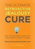 E-Book (epub) The Ultimate Retroactive Jealousy Cure: How To Stop Being Jealous Of Your Partner's Past In 12 Steps von Jeff Billings