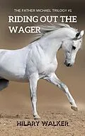 E-Book (epub) Riding Out the Wager: The Story of a Damaged Horse & His Soldier (The Father Michael Trilogy, #1) von Hilary Walker