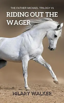 E-Book (epub) Riding Out the Wager: The Story of a Damaged Horse & His Soldier (The Father Michael Trilogy, #1) von Hilary Walker