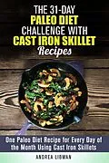E-Book (epub) The 31-Day Paleo Diet Challenge with Cast Iron Skillet Recipes: One Paleo Diet Recipe for Every Day of the Month Using Cast Iron Skillets (Paleo Meals) von Andrea Libman