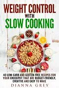 E-Book (epub) Weight Control with Slow Cooking: 40 Low Carb and Gluten-Free Recipes for Your Crockpot that are Budget-Friendly, Creative and Easy to Make (Crockpot Recipes & Weight Loss) von Dianna Grey