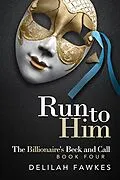 E-Book (epub) Run to Him: The Billionaire's Beck and Call von Delilah Fawkes