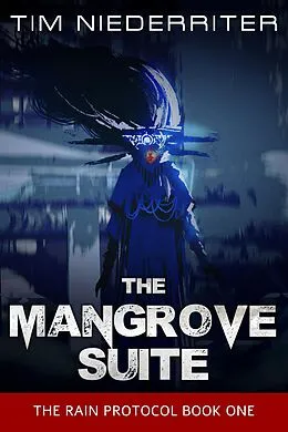 E-Book (epub) The Mangrove Suite (The Rain Protocol, #1) von Tim Niederriter