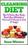 E-Book (epub) Cleansing Diet : How To Detox Your Body, Boost Your Metabolism, And Lose 10 Pounds In Just 14 Days! von Dana Winters