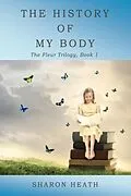 E-Book (epub) The History of My Body (The Fleur Trilogy, #1) von Sharon Heath