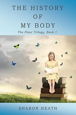 E-Book (epub) The History of My Body (The Fleur Trilogy, #1) von Sharon Heath