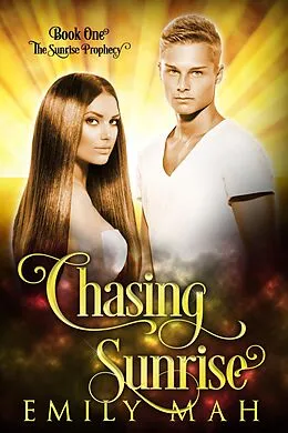 E-Book (epub) Chasing Sunrise (The Sunrise Prophecy, #1) von Emily Mah