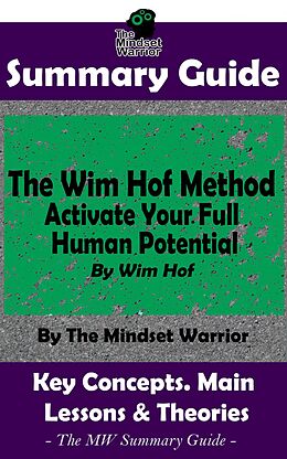 E-Book (epub) Summary Guide: The Wim Hof Method: Activate Your Full Human Potential: By Wim Hof | The MW Summary Guide (Breathwork, Mental Toughness, Anti-Inflammation) von The Mindset Warrior