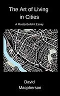 E-Book (epub) The Art of Living in Cities: A Mostly Bullshit Essay von David Macpherson