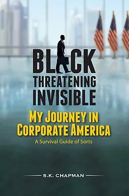 E-Book (epub) Black Threatening Invisible: My Journey In Corporate America von S. K. Chapman