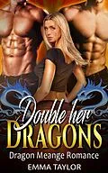 E-Book (epub) Double Her Dragons - Dragon Menage Romance von Emma Taylor