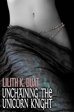 E-Book (epub) Unchaining the Unicorn Knight von Lilith K. Duat