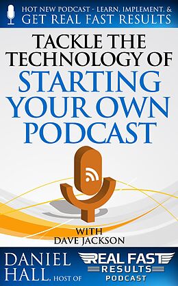 E-Book (epub) Tackle the Technology of Starting Your Own Podcast (Real Fast Results, #65) von Daniel Hall