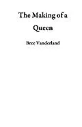 E-Book (epub) The Making of a Queen von Bree Vanderland