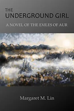 E-Book (epub) The Underground Girl: A Novel of the Exiles of Aur von Margaret M. Lin