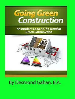 E-Book (epub) Going Green Construction: An Insider's Look at the Trend in Green Construction von Desmond Gahan