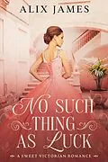 E-Book (epub) No Such Thing as Luck (John and Margaret, #1) von Alix James