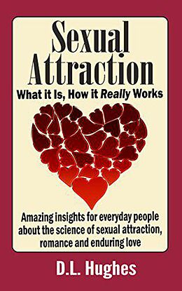 E-Book (epub) Sexual Attraction What it Is, How it Really Works: Amazing Insights for Everyday People about the Science of Sexual Attraction, Romance and Enduring Love von D. L. Hughes