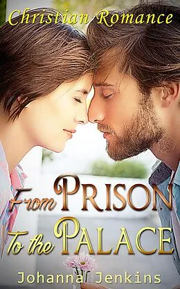 E-Book (epub) From the Prison to the Palace - Christian Romance von Johanna Jenkins