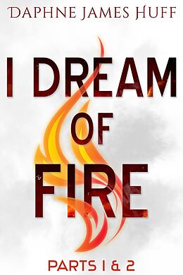 E-Book (epub) I Dream of Fire: Parts 1 & 2 von Daphne James Huff