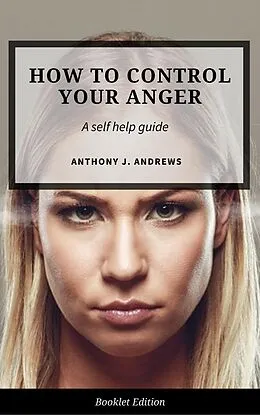 E-Book (epub) How to Control Your Anger (Self Help) von Anthony J. Andrews