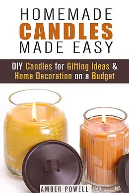 E-Book (epub) Homemade Candles Made Easy: DIY Candles for Gifting Ideas & Home Decoration on a Budget (DIY Decoration and Aromatherapy) von Amber Powell
