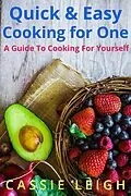 E-Book (epub) Quick & Easy Cooking For One: A Guide to Cooking for Yourself von Cassie Leigh
