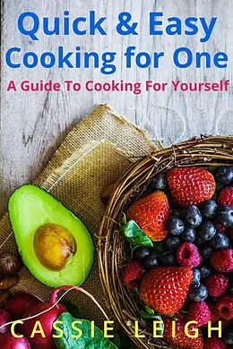 E-Book (epub) Quick & Easy Cooking For One: A Guide to Cooking for Yourself von Cassie Leigh