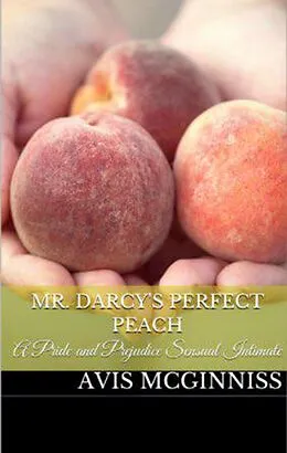 E-Book (epub) Mr. Darcy's Perfect Peach: A Pride and Prejudice Sensual Variation von Avis McGinnis