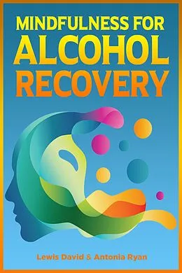 E-Book (epub) Mindfulness for Alcohol Recovery (Stop Drinking Books) von Lewis David, Antonia Ryan