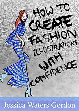 E-Book (epub) How to Create Fashon Illustrations with Confidence von Jessica Gordon