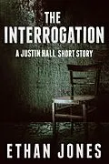 E-Book (epub) The Interrogation (A Justin Hall Short Story Prequel) von Ethan Jones