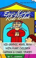 E-Book (epub) Epic Ninja Kid Book: Kid Graphic Novel Book With Funny Children Cartoon & Comic Stories (Ninja Kids Book Series) von T. J. Gusman