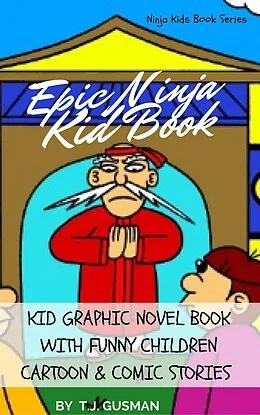 E-Book (epub) Epic Ninja Kid Book: Kid Graphic Novel Book With Funny Children Cartoon & Comic Stories (Ninja Kids Book Series) von T. J. Gusman