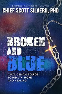 E-Book (epub) Broken and Blue: A Policeman's Guide to Health, Hope and Healing von Scott Silverii