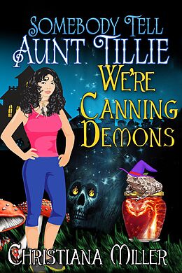 E-Book (epub) Somebody Tell Aunt Tillie We're Canning Demons (A Toad Witch Mystery, #4) von Christiana Miller