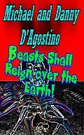 E-Book (epub) Beasts Shall Reign Over the Earth! von Michael D'Agostino, Danny D'Agostino