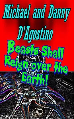 E-Book (epub) Beasts Shall Reign Over the Earth! von Michael D'Agostino, Danny D'Agostino