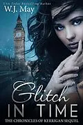 E-Book (epub) Glitch in Time (The Chronicles of Kerrigan Sequel, #4) von W. J. May