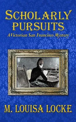 E-Book (epub) Scholarly Pursuits: A Victorian San Francisco Mystery von M. Louisa Locke