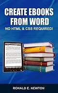 E-Book (epub) Creating eBooks from Word: No HTML & CSS Required von Ronald E. Newton