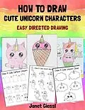 E-Book (epub) How To Draw Cute Unicorn Characters (Easy Directed Drawing) von Janet Giessl