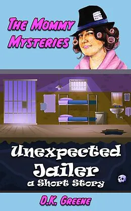 E-Book (epub) Unexpected Jailer: a Short Story (The Mommy Mysteries, #5) von D. K. Greene