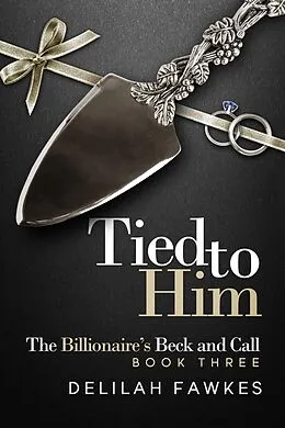 E-Book (epub) Tied to Him: The Billionaire's Beck and Call von Delilah Fawkes