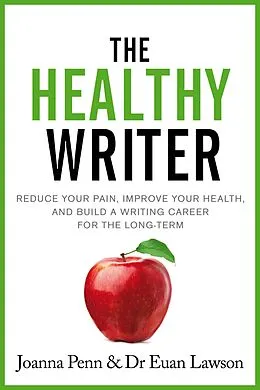 E-Book (epub) The Healthy Writer: Reduce your pain, improve your health, and build a writing career for the long-term von Joanna Penn, Euan Lawson