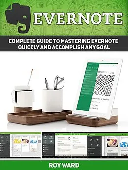 E-Book (epub) Evernote: Complete Guide to Mastering Evernote Quickly and Accomplish Any Goal von Roy Ward