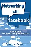 E-Book (epub) Networking with Facebook: A Guide for Non-Native English Speakers von Dorothy Zemach