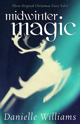 E-Book (epub) Midwinter Magic: Three Original Christmas Fairy Tales von Danielle Williams